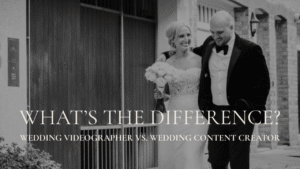 Wedding Videographer vs. Wedding Content Creator Blog